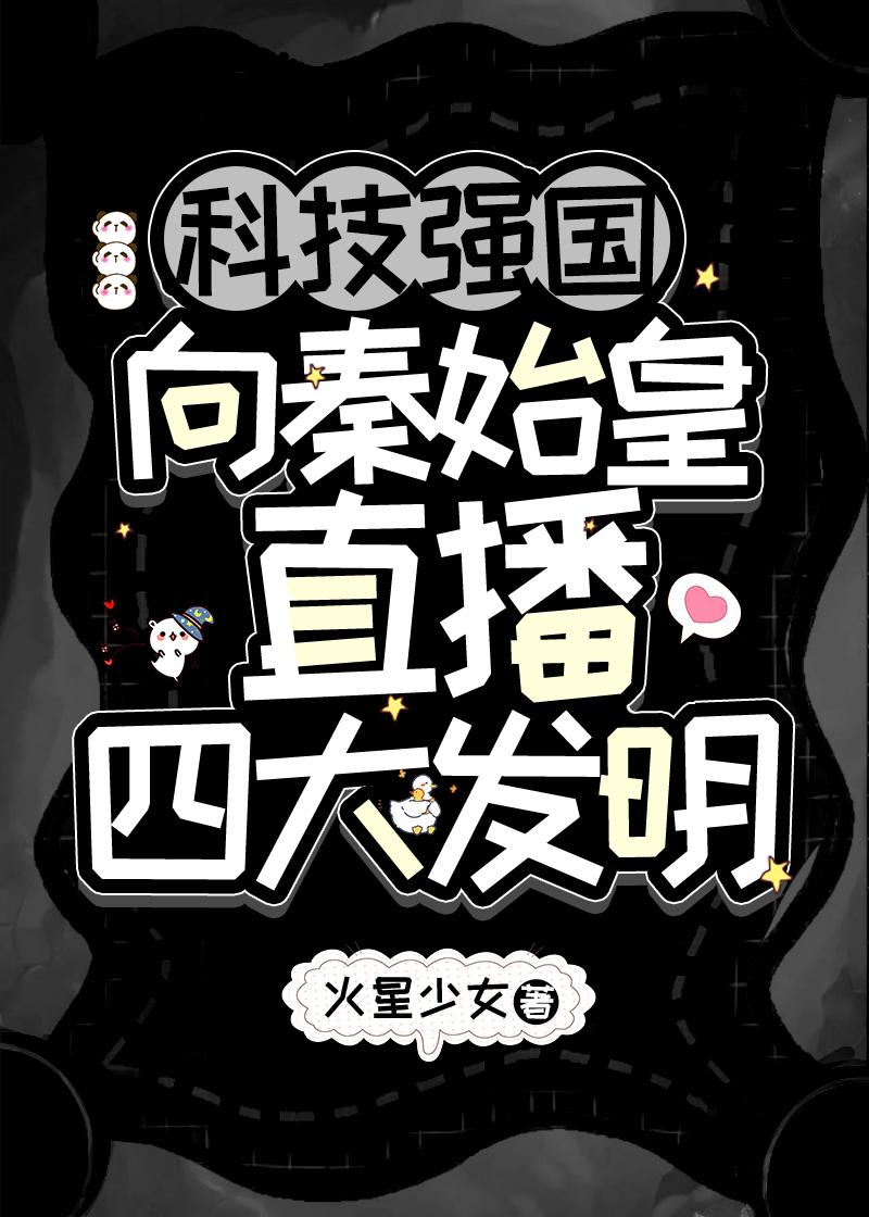 科技强国,向秦始皇直播四大发明