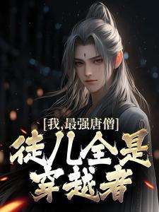 我,最强唐僧,徒儿全是穿越者