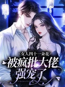 女人四十一朵花,被疯批大佬强宠了