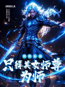 觉醒无敌拜师系统:只拜美女师尊