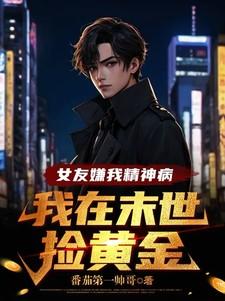 女友嫌我精神病,我在末世捡黄金