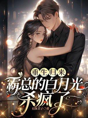 重生归来,霸总的白月光杀疯了