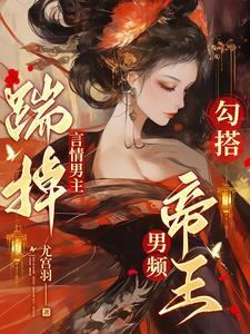 踹掉言情男主,勾搭男频帝王