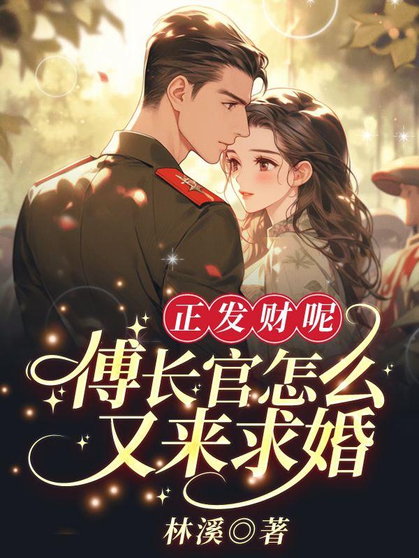 正发财呢,傅长官怎么又来求婚!