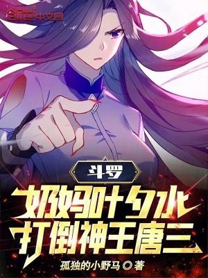 斗罗:奶妈叶夕水,打倒神王唐三