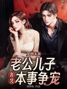 穿到未来,老公儿子各凭本事争宠