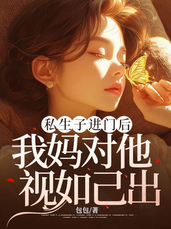 私生子进门后，我妈对他视如己出