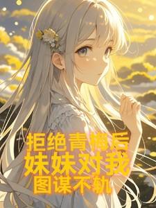拒绝青梅后,妹妹对我图谋不轨