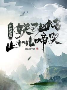 青蛇成精,妖王凶名止小儿啼哭