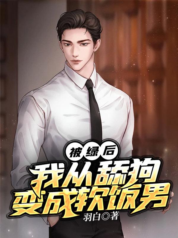 被绿后，我从舔狗变成软饭男