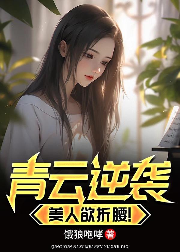 青云逆袭,美人欲折腰!
