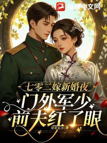 七零二嫁新婚夜,门外军少前夫红了眼