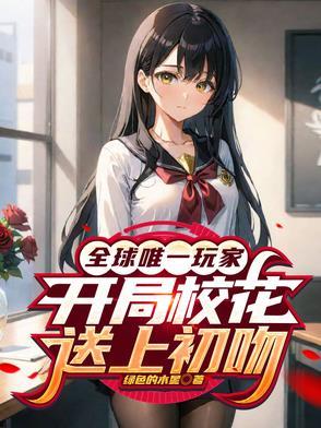 全球唯一玩家,开局校花送上初吻