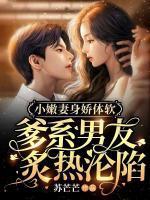 小嫩妻身娇体软:爹系男友炙热沦陷