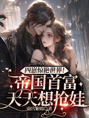 四崽惊艳世界!帝国首富天天想抢娃