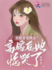 姐姐非要换亲?高嫁后她悔哭了