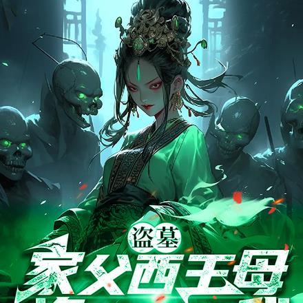 盗墓:家父西王母,诡异都怕我!