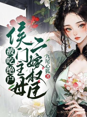 被吃绝户?侯门主母二嫁权臣