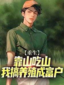 重生:靠山吃山,我搞养殖成富户异常火爆